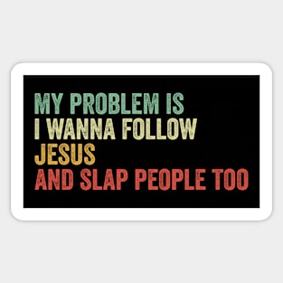 My Problem is I Want To Follow Jesus And Slap People Too Sticker